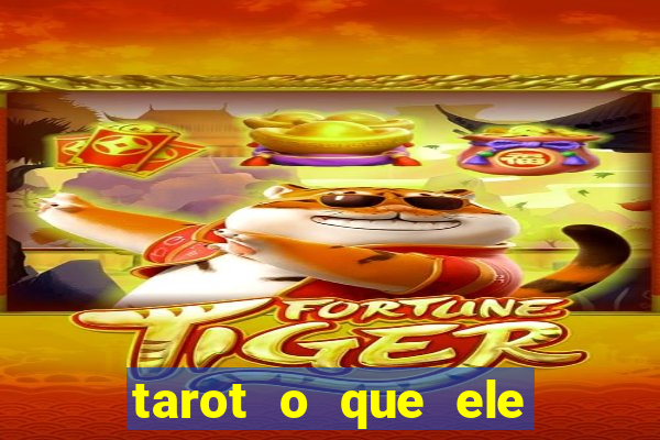 tarot o que ele sente por mim